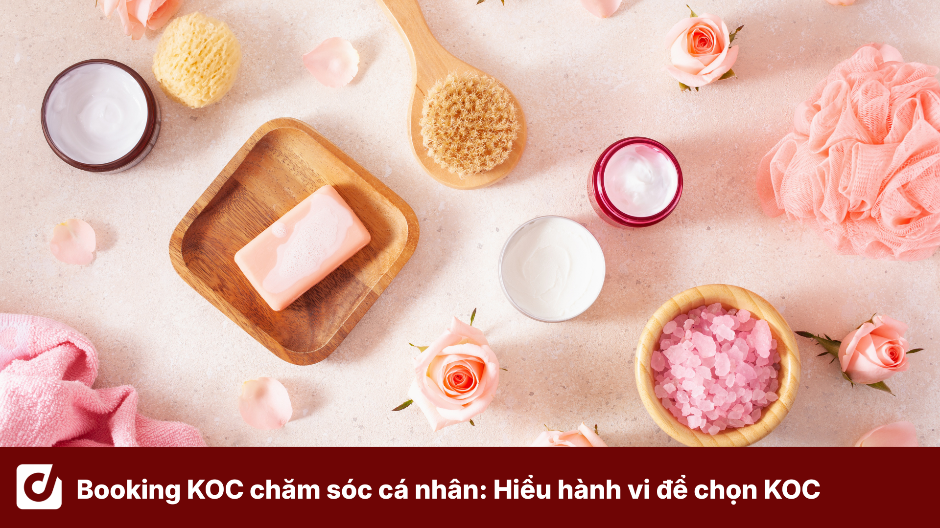 Booking KOC chăm sóc cá nhân: Hiểu hành vi người dùng để lựa chọn KOC phù hợp
