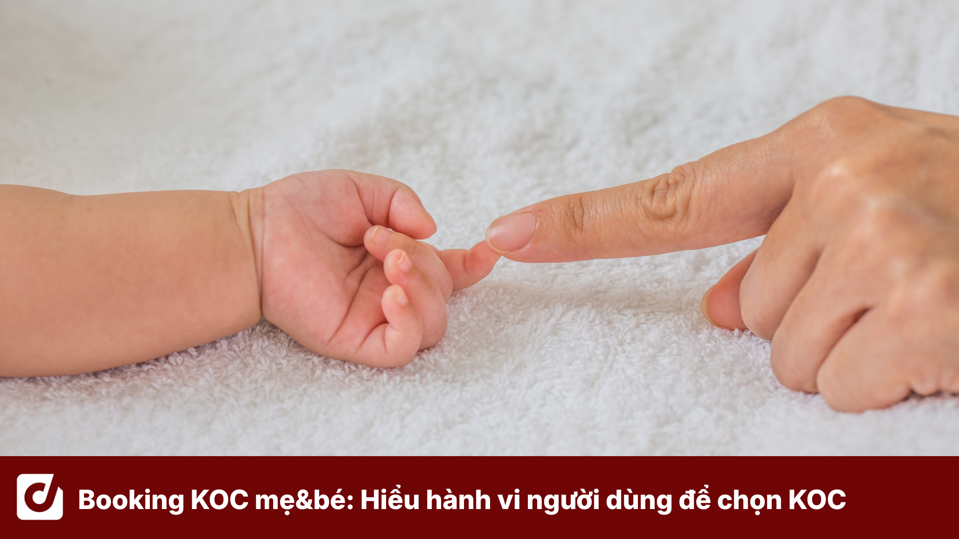 Booking KOC mẹ bé: Hiểu hành vi người dùng để lựa chọn KOC phù hợp