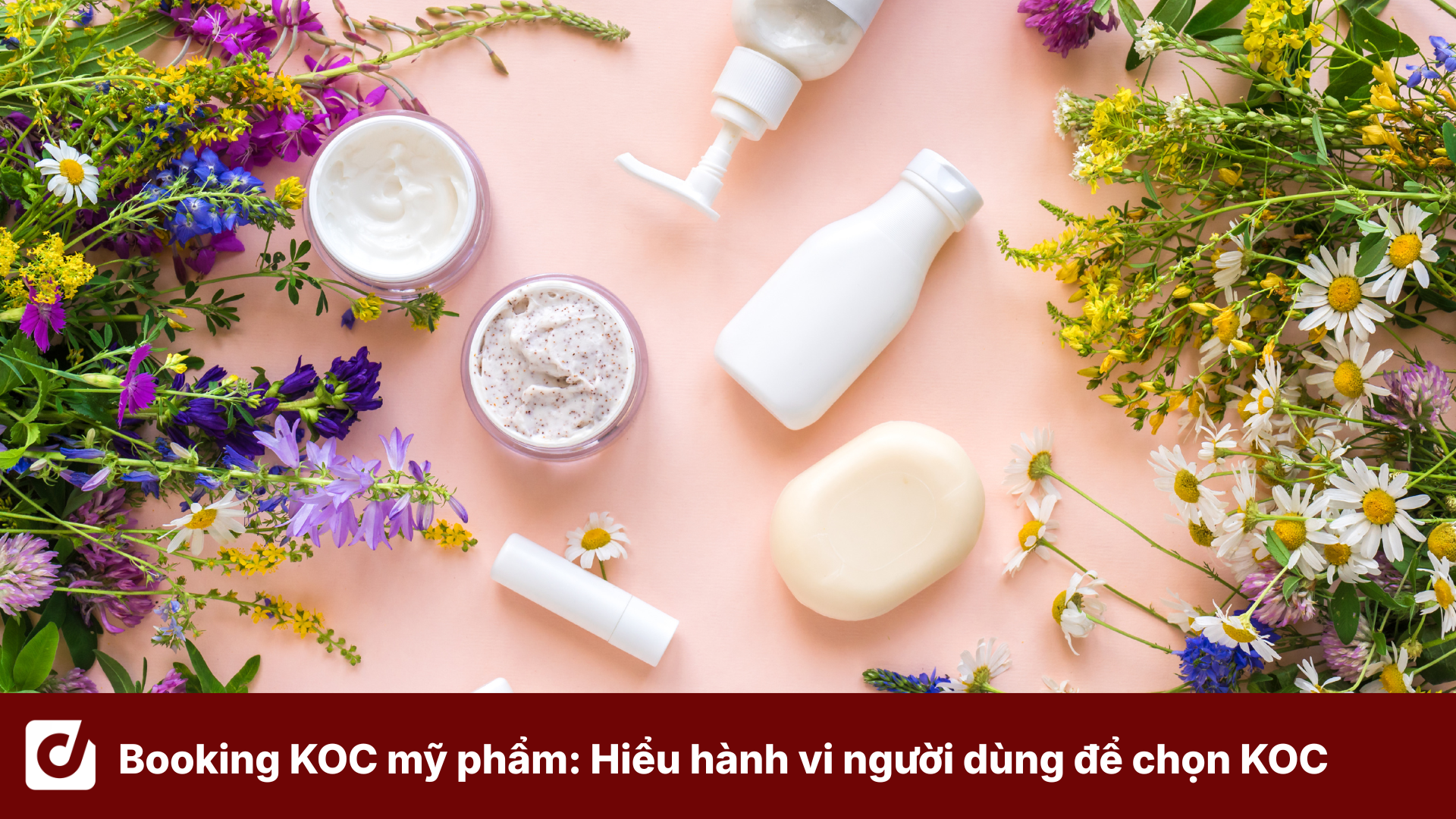 Booking KOC mỹ phẩm: Hiểu hành vi người dùng để lựa chọn KOC phù hợp