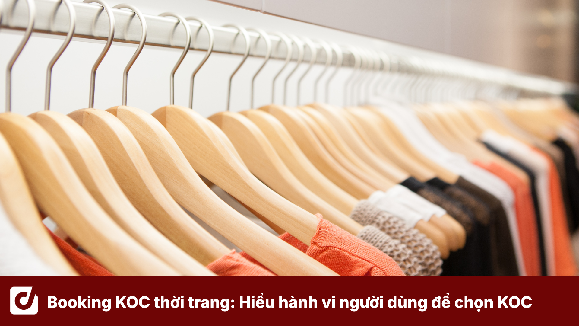 Booking KOC thời trang: Hiểu hành vi người dùng để lựa chọn KOC phù hợp