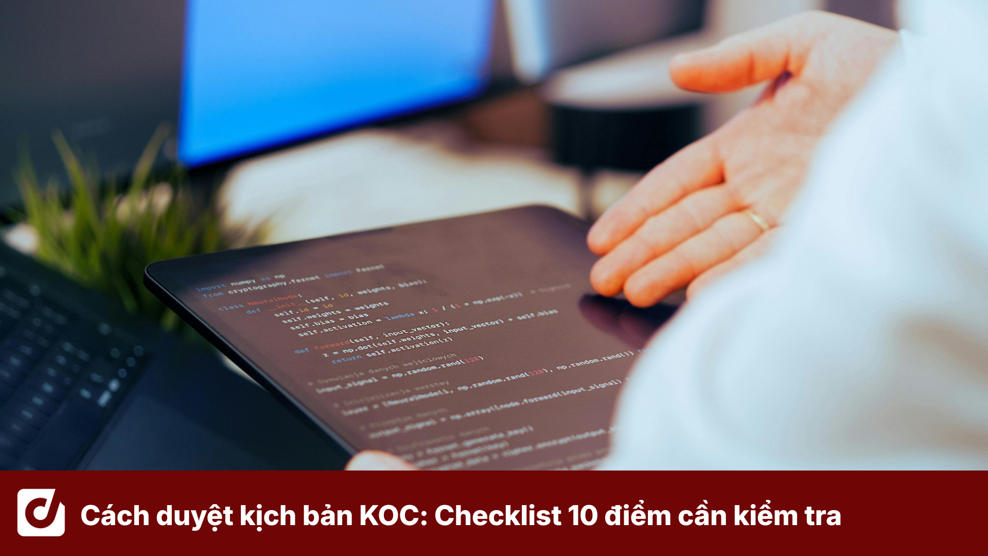 Cách duyệt kịch bản KOC: Checklist 10 điểm cần kiểm tra trước khi duyệt