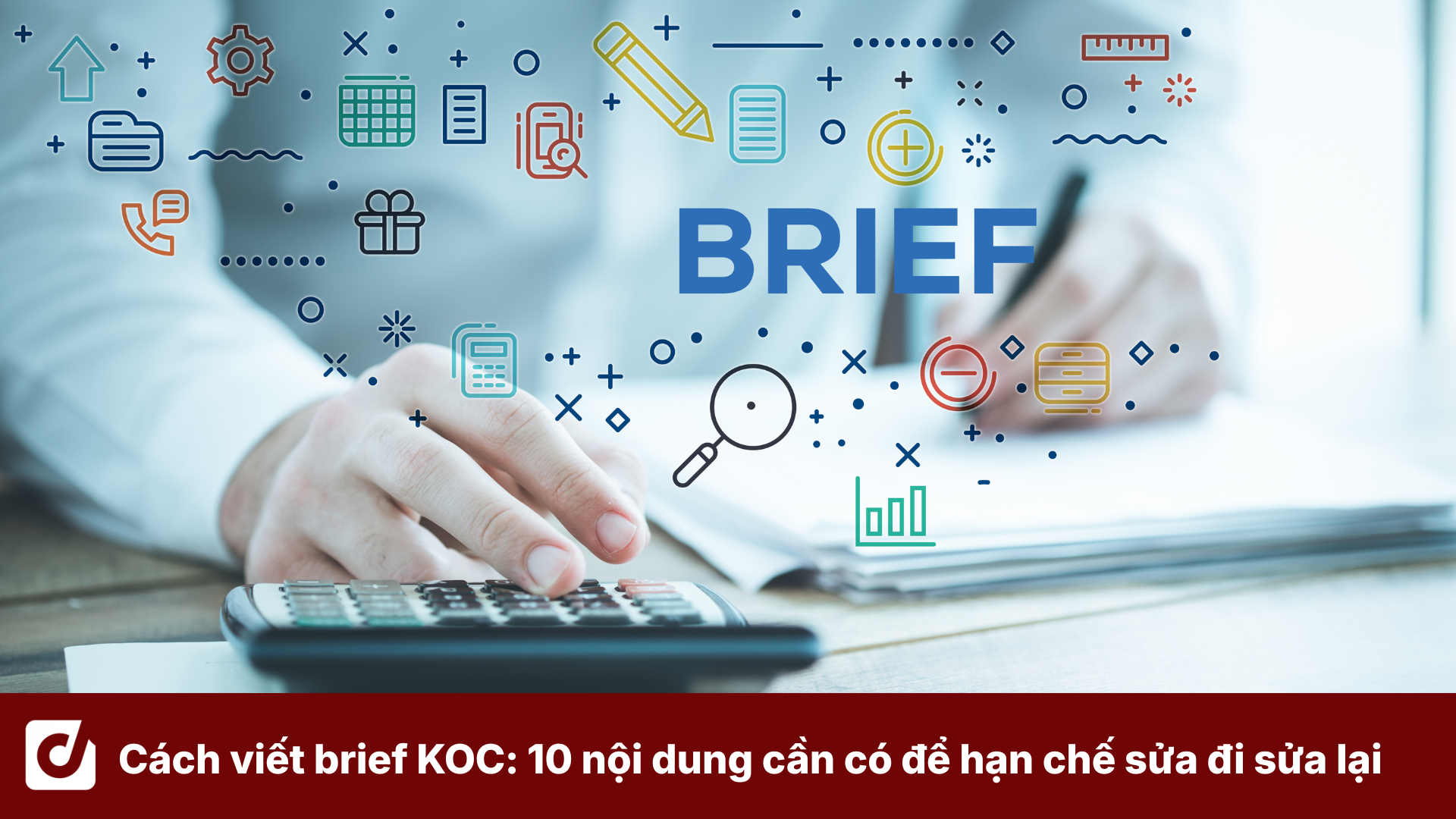 Cách viết brief KOC: 10 nội dung cần có để hạn chế sửa đi sửa lại