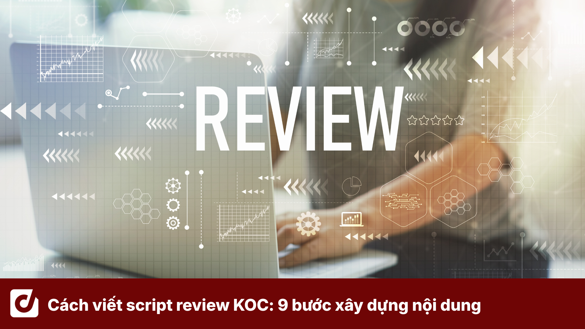 Cách viết script review KOC: 9 bước xây dựng nội dung tự nhiên và thuyết phục