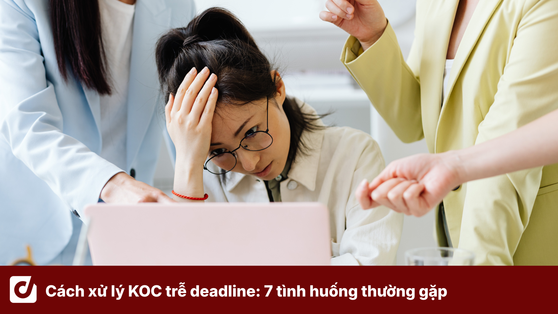 Cách xử lý KOC trễ deadline: 7 tình huống thường gặp và hướng giải quyết