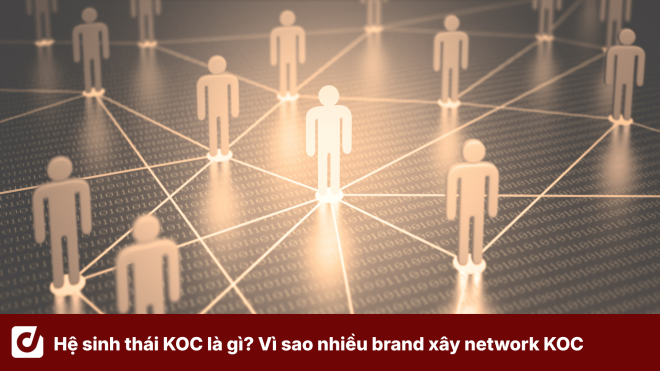 Hệ sinh thái KOC là gì? Vì sao nhiều brand bắt đầu xây network KOC riêng thay vì booking lẻ