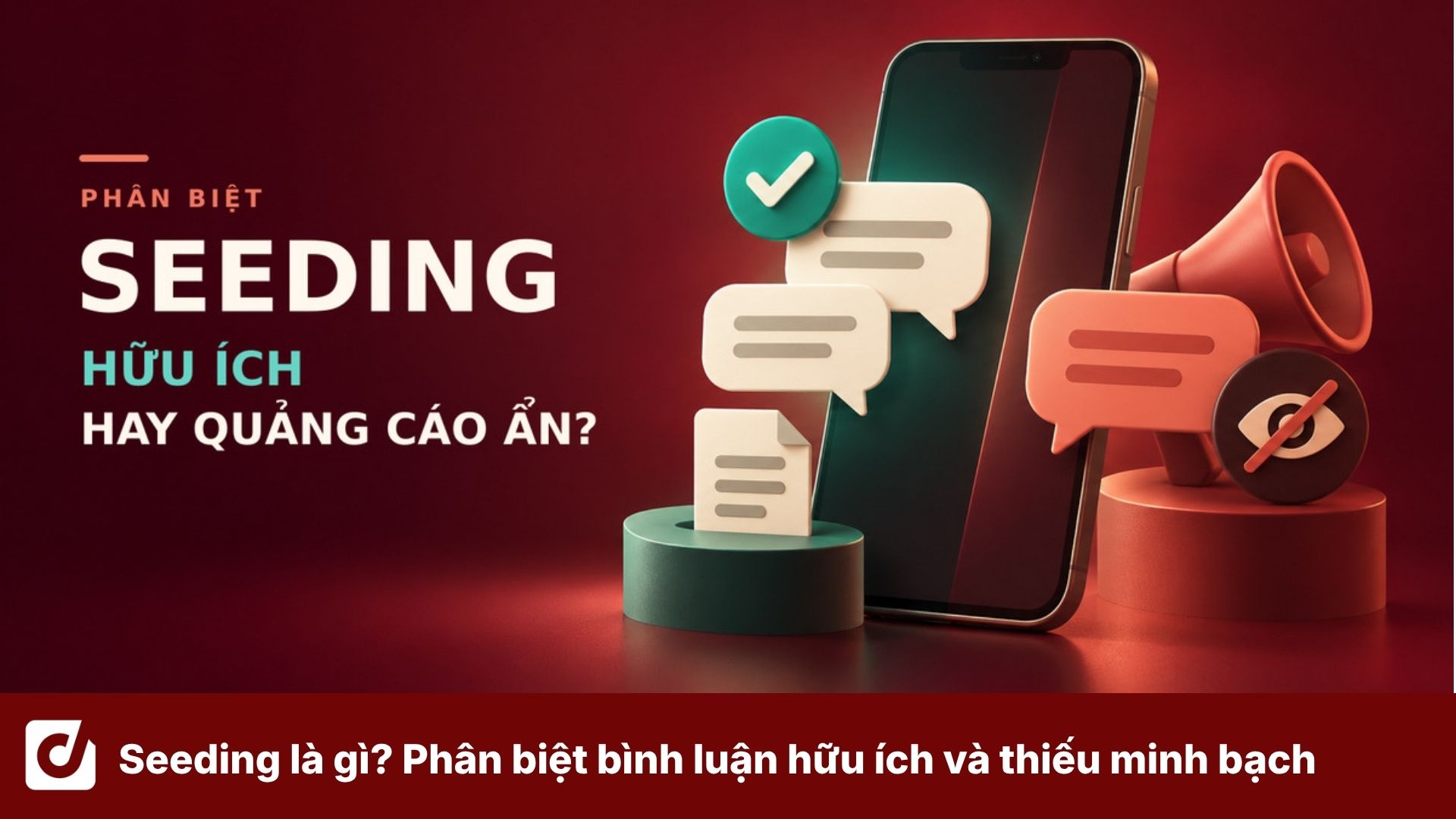 Seeding là gì? Phân biệt thảo luận hữu ích với bình luận quảng cáo thiếu minh bạch